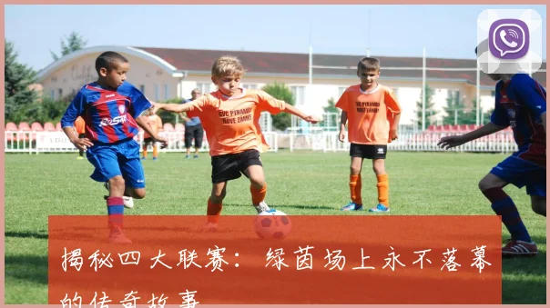 揭秘四大联赛：绿茵场上永不落幕的传奇故事