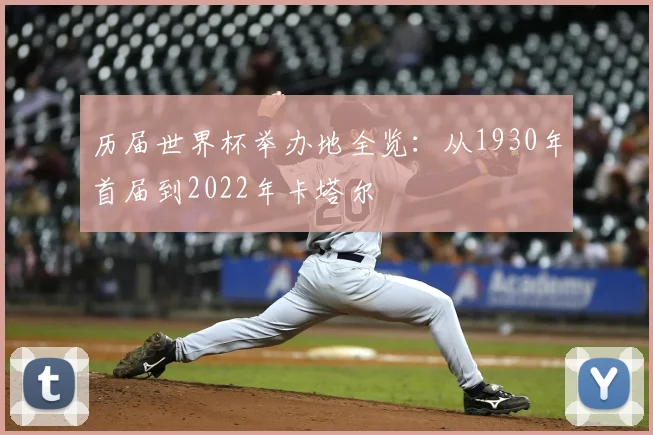 历届世界杯举办地全览：从1930年首届到2022年卡塔尔