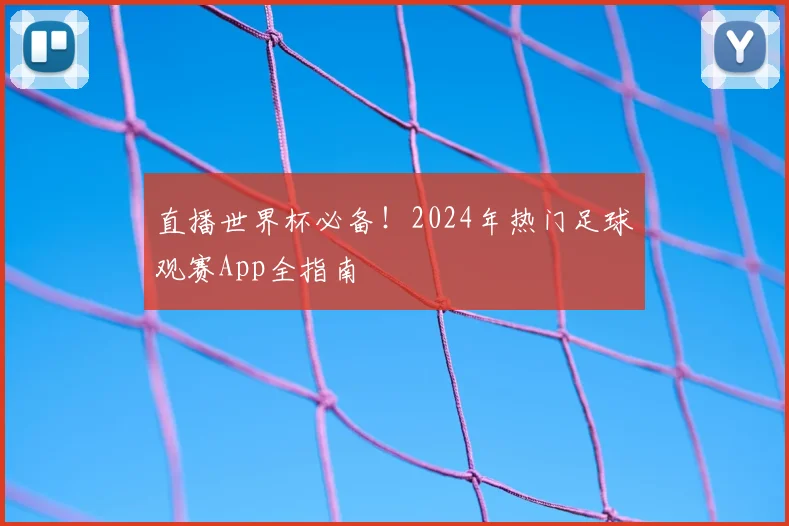 直播世界杯必备!2024年热门足球观赛App全指南